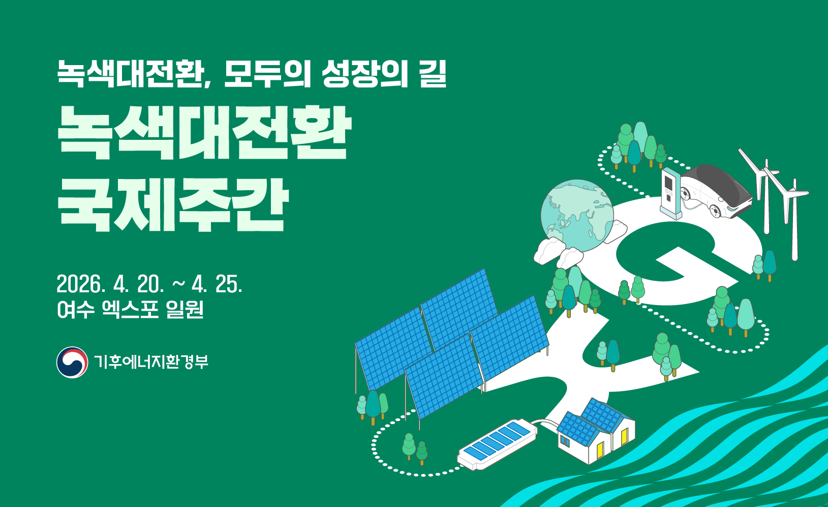 녹색대전환, 모두의 성장의 길 / 녹색대전환 국제주잔 / 2026. 4. 20 ~ 4. 25 / 여수 엑스포 일원 / 기후에너지환경부
