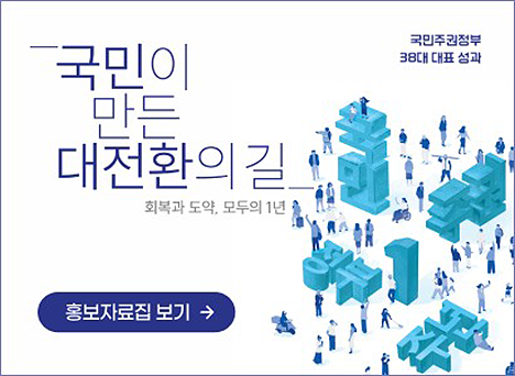 국민이 만든 대전환의 길 / 회복과 도약, 모두의 1년 / 국민주권정부 38대 대표 성과 / 홍보자료집 보기 →
